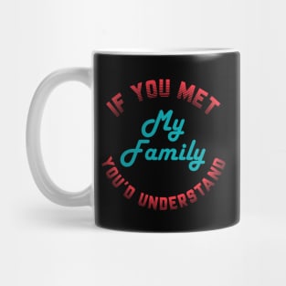 If you Met My Family You'd Understand Mug